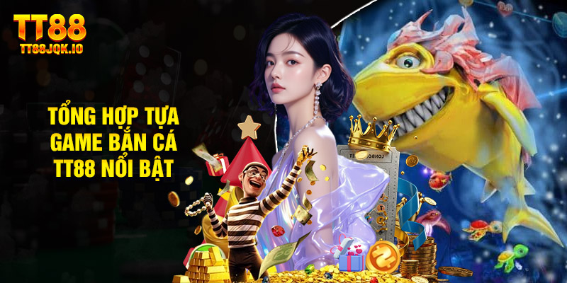 Tổng Hợp Tựa Game Bắn Cá TT88 Nổi Bật
