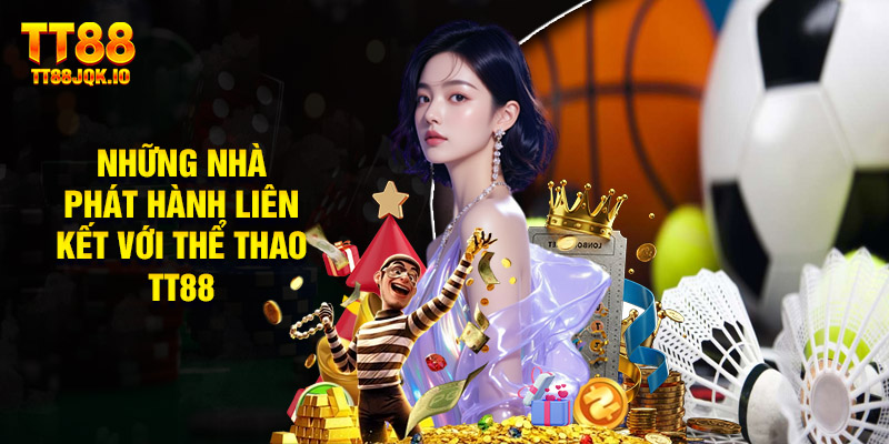 Những Nhà Phát Hành Liên Kết Với Thể Thao TT88