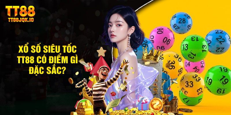 Xổ Số Siêu Tốc TT88 Có Điểm Gì Đặc Sắc?